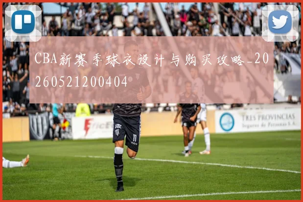CBA新赛季球衣设计与购买攻略_20260521200404