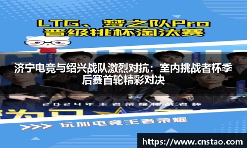 济宁电竞与绍兴战队激烈对抗：室内挑战者杯季后赛首轮精彩对决